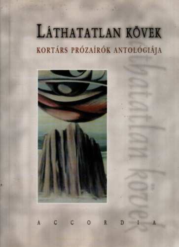 Accordia  (szerk.) - L�thatatlan k�vek - Kort�rs pr�za�r�k antol�gi�ja