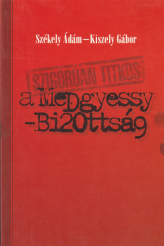 Sz�kely �d�m; Kiszely G�bor - Szigor�an titkos - A Medgyessy-bizotts�g