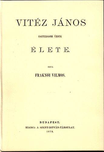 Fraknói Vilmos - Vitéz János esztergomi érsek élete