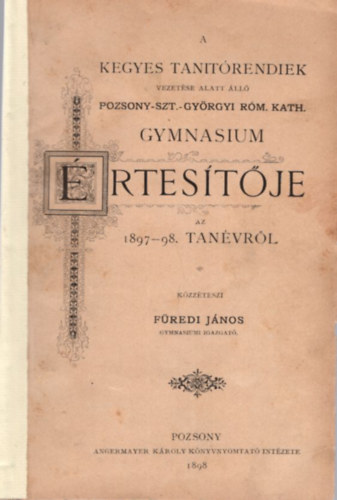 Vetr� S�ndor J�zsef F�redi J�nos - A Kegyes Tanit�rendiek vezet�se alatt �ll� Pozsony-Szt.-Gy�rgyi R�m. Kath. Gymnasium �rtes�t�je az 1897-98. tan�vr�l - Az aquarell fest�s