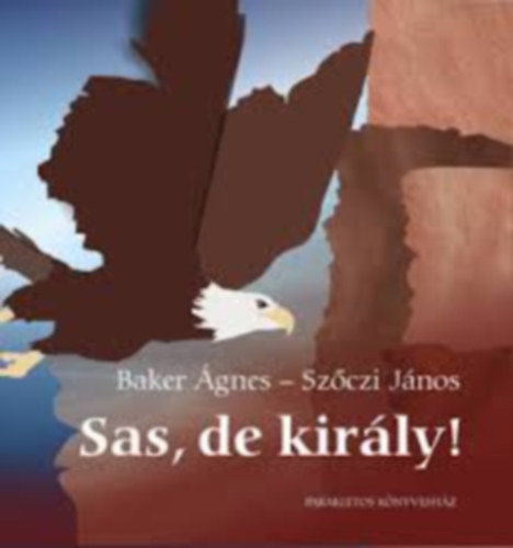 Szőczi János Baker Ágnes - Sas, de király!