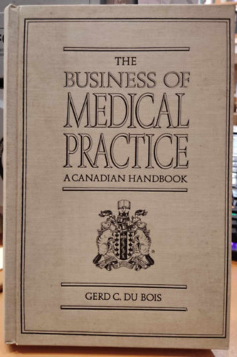 Gerd C. Du Bois - The Business of Medical Practice - A Canadian Handbook (Az orvosi gyakorlat �zlet�ga - egy kanadai k�zik�nyv)(Copp Clark Pitman Ltd.)