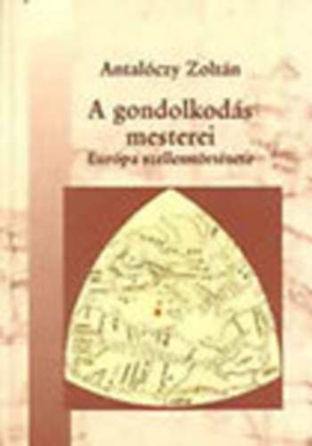 Antal�czy Zolt�n - A gondolkod�s mesterei - Eur�pa szellemt�rt�nete