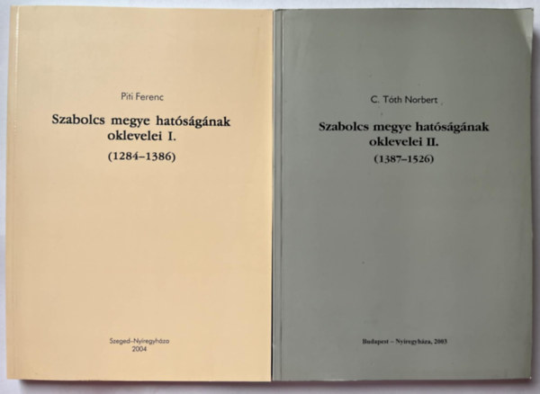 C. T�th Norbert Piti Ferenc - Szabolcs megye hat�s�g�nak oklevelei I. (1284-1386) II. (1387 - 1526)