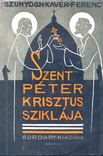 Szunyogh Xavr Ferenc - Szent Pter, Krisztus sziklja - ELMLKEDSEK AZ APOSTOLOK CSELEKEDETNEK ELS RSZE FELETT