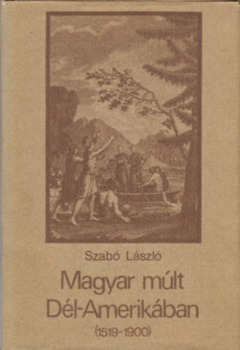 Dr. Szab Lszl - Magyar mlt Dl-Amerikban (1519-1900)