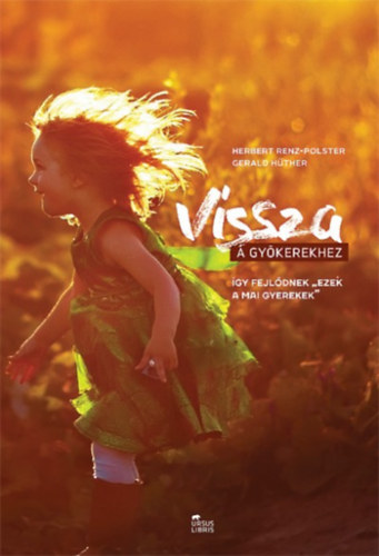 Gerald Hüther Herbert Renz-Polster - Vissza a gyökerekhez