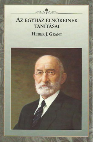 Az egyh�z eln�keinek tan�t�sai-Heber J. Grant