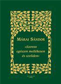 M�rai S�ndor - ,,Szeress eg�szen mell�kesen �s szel�den"