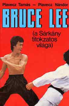 Plavecz Tamás-Plavecz Nándor - Bruce Lee (a Sárkány titokzatos világa)