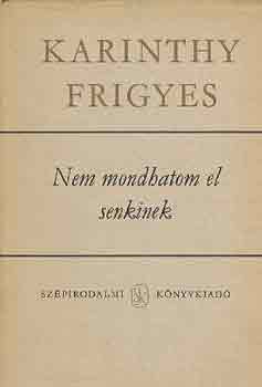 Karinthy Frigyes - Nem mondhatom el senkinek