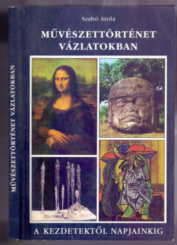 Szab� Attila - M�v�szett�rt�net v�zlatokban - A kezdetekt�l napjainkig (Negyedik kiad�s)