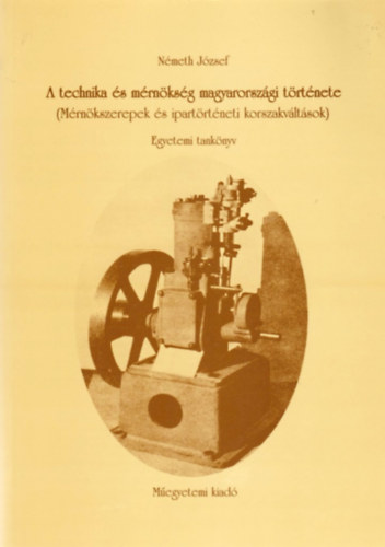 N�meth J�zsef - A technika �s m�rn�ks�g magyarorsz�gi t�rt�nete (M�rn�kszerepek �s ipart�rt�neti korszakv�lt�sok)- Egyetemi tank�nyv