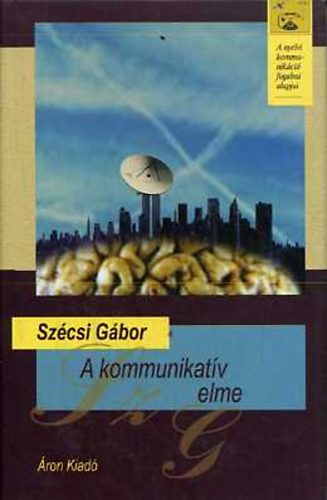 Szcsi Gbor - A kommunikatv elme (A nyelvi kommunikci fogalmi alapjai)