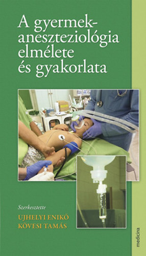 Ujhelyi Enik; Kvesi Tams - A gyermekaneszteziolgia elmlete s gyakorlata