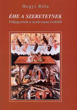 Hegyi BÉla - Éhe a szeretetnek - Följegyzések a nyolcvanas évekből