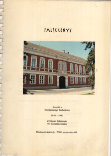 Eml�kk�nyv K�sz�lt K�zgazdas�gi Technikum 1956-1960 �vfolyam di�kjainak 40. �vi tal�lkoz�j�ra 2000. szeptember 09.