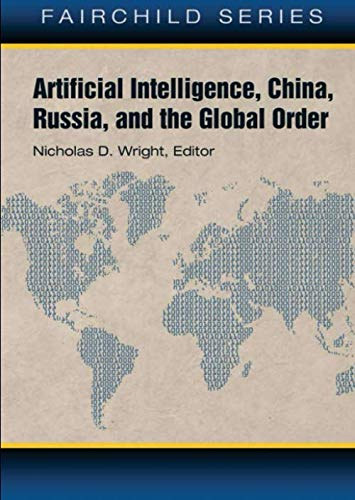 Nicholas D. Wright  (szerk.) - Artificial Intelligence, China, Russia, and the Global Order