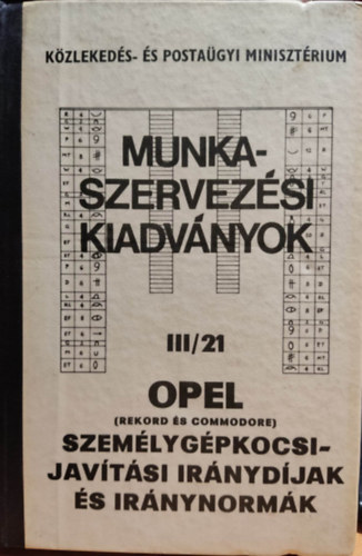 dr. S�rv�ri L�szl�  (kiad�s�rt felel�s) - Opel (rekord �s commodore) szem�lyg�pkocsijav�t�si ir�nyd�jak �s ir�nynorm�k III/2 - Munkaszervez�si kiadv�nyok (K�zleked�s- �s Posta�gyi miniszt�rium)