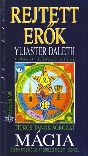 SZERZ� Yliaster Daleth - M�gia - Rejtett er�k A M�GIA �JJ�SZ�LET�SE - �SSZEKAPCSOL�D�S A TERM�SZETFELETTI ER�KKEL - Titkos tanok 6