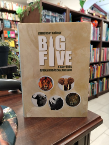 Zdeborsky György - Big Five - A nagy ötös: Afrikai vadászkalandjaim