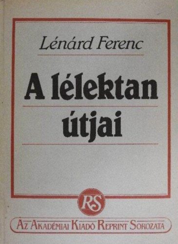 Lénárd Ferenc - A lélektan útjai (A filozófiai lélektan fejlődése / A lélek-fogalom kialakulása / A pszichofizika / A mai lélektan főbb irányai / Az introspekciós lélektan)