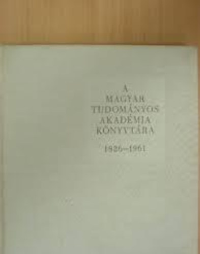 R�zsa Gy�rgy szerk. - A Magyar Tudom�nyos Akad�mia k�nyvt�ra 1826-1961