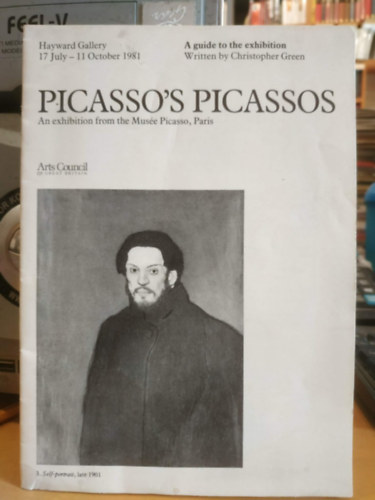 Christopher Green - Picasso's Picassos. An Exhibition from the Mus�e Picasso, Paris; Hayward Gallery, London 17 July - 11 October 1981 (f�zet)