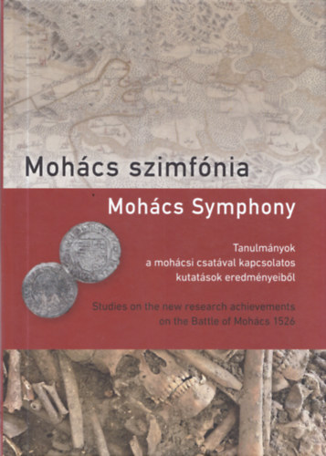 Mohcs szimfnia - Mohcs Symphony (Tanulmnyok a mohcsi csatval kapcsolatos kutatsok eredmnyeibl)