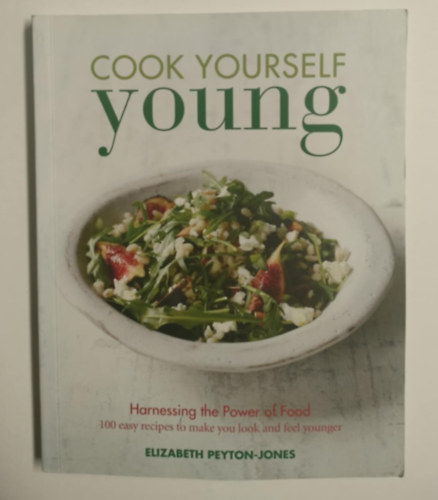 Elizabeth Peyton-Jones - Cook Yourself Young: Improve Your Skin & Hair, Sleep Better, Look & Feel Younger With 100 Easy Recipes