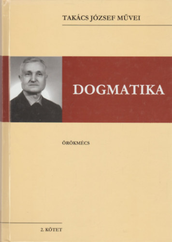 Tak�cs J�zsef - Dogmatika - Tak�cs J�zsef m�vei 2. k�tet