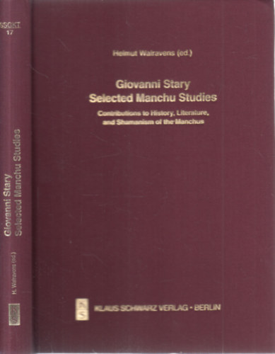 Helmut Walravens (szerk.) - Giovanni Stary Selected Manchu Studies (Contributions to History, Literature, and Shamanism of the Manchus)- Studien zur Sprache, Gesichichte und Kultur der Türkvölker Band 17.