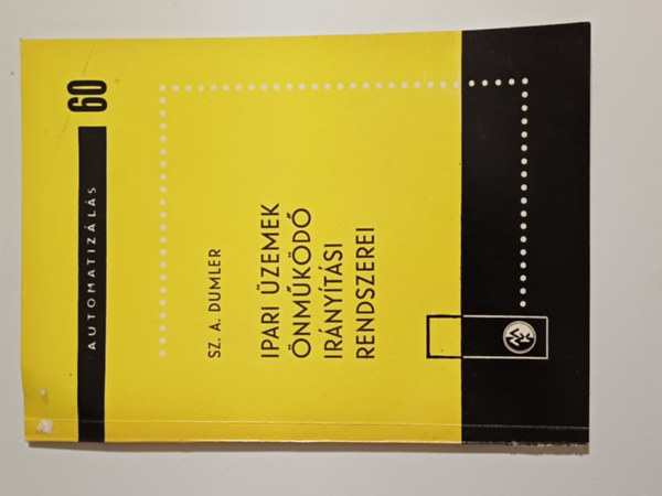 Sz. A. Dumler - Ipari üzemek önműködő irányítási rendszerei