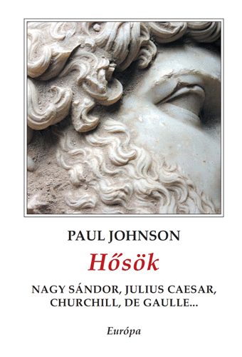Paul Johnson - H�s�k - Nagy S�ndor, Julius Caesar, Churchill, de Gaulle...