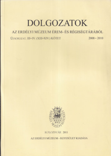 Dolgozatok az erd�lyi m�zeum �rem- �s r�gis�gt�r�b�l - �j sorozat III-IV. (XIII-XIV) k�tet 2008-2010