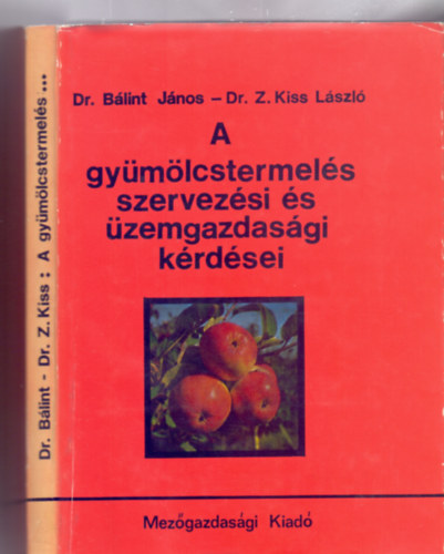 Dr. Blint Jnos - Dr. Z. Kiss Lszl - A gymlcstermels szervezsi s zemgazdasgi krdsei (32 brval - 80 tblzattal)