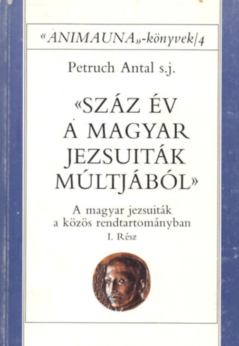 Petruch Antal - Sz�z �v a magyar jezsuit�k m�ltj�b�l I.- A magyar jezsuit�k a k�z�s rendtartom�nyban