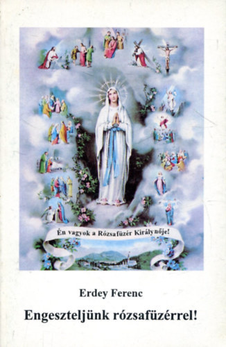Erdey Ferenc - Engesztelj�nk r�zsaf�z�rrel! ELM�LKED�SEK