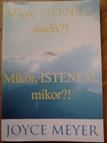 Joyce Meyer - Miért, Istenem, miért?! - Mikor, Istenem, mikor?!