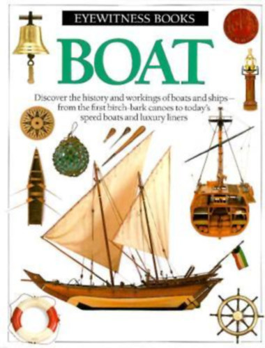 Eric Kentley - Boat - Eyewitness Guides - Discover the Story of Boats and Ships - from Dugout Canoes to Luxury Yachts and Giant Supertankers