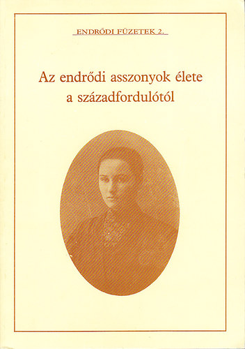 Hornok Lajosné - Az endrődi asszonyok élete a századfordulótól (Endrődi füzetek 2.)