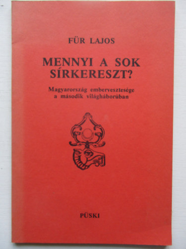 Fr Lajos - Mennyi a sok srkereszt? - Magyarorszg embervesztesge a msodik vilghborban