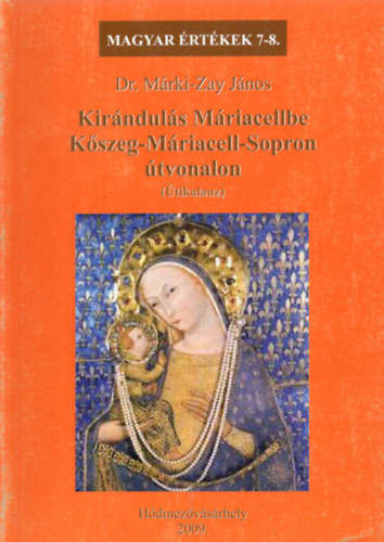 Dr. Márki-Zay János - Kirándulás Máriacellbe Kőszeg-Máriacell-Sopron útvonalon (Magyar Értékek 7-8.)