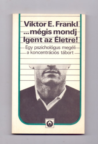 Viktor E. Frankl - ...mégis mondj Igent az Életre! - Egy pszichológus megéli a koncentrációs tábort
