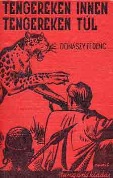 Donászy Ferenc - Tengereken innen, tengereken túl-Titokzatos őserdő-Hómezők hősei