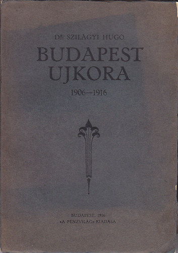 Dr. Szil�gyi Hug� - Budapest ujkora 1906-1916
