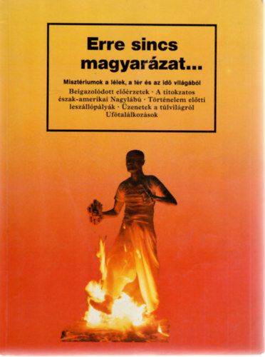 Erre sincs magyar�zat... Miszt�riumok a l�lek, a t�r �s az id� vil�g�b�l