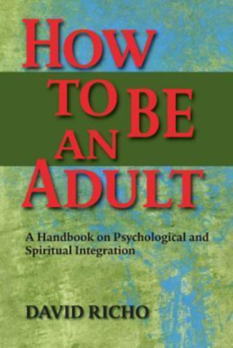 David Richo - How to Be an Adult: A Handbook for Psychological and Spiritual Integration