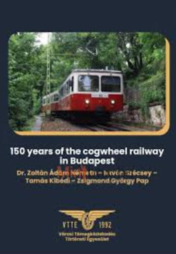 Dr. Sz�csey Istv�n, Kib�di Tam�s, Pap Zsigmond Gy�rgy N�meth Zolt�n �d�m - K�zleked�si f�zetek - 150 years of the coghweel railway in Budapest