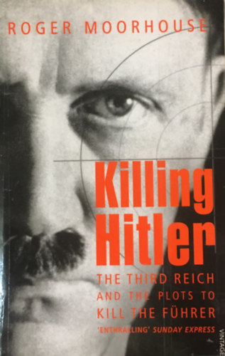 Roger Moorhouse - Killing Hitler: The Third Reich and the Plots Against the F�hrer